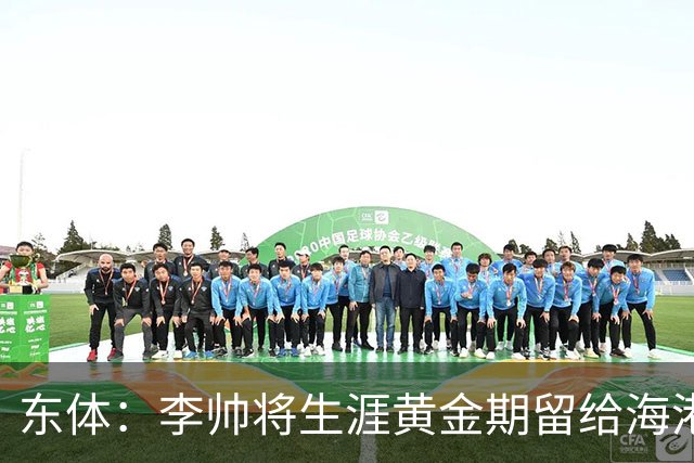 东体：李帅将生涯黄金期留给海港，国内纯左脚的左后卫比较稀缺