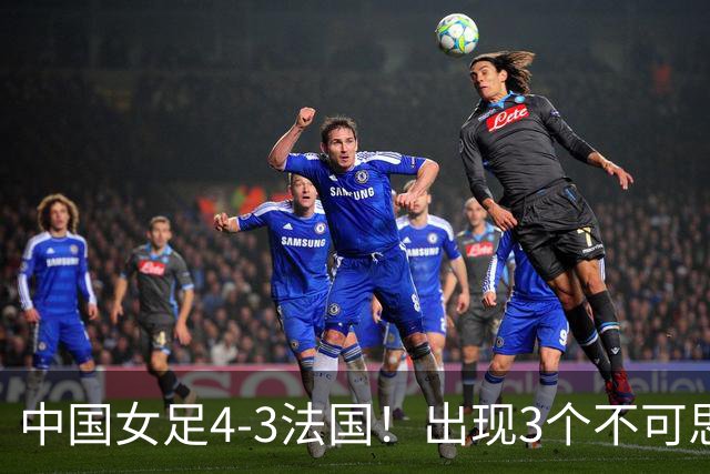 中国女足4-3法国！出现3个不可思议，爆冷巴西有戏，1/4决赛定档