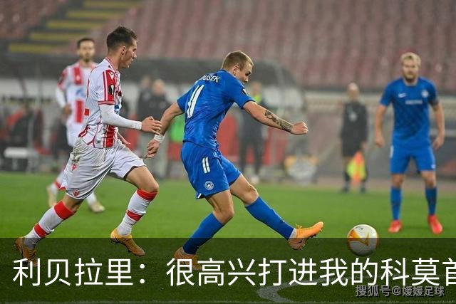 利贝拉里：很高兴打进我的科莫首球，无论踢什么位置都会全力以赴