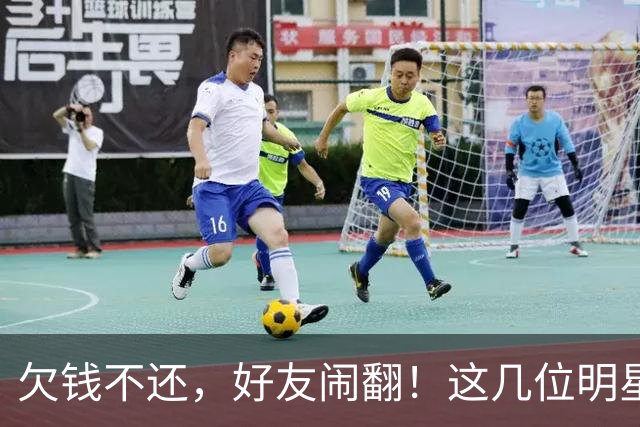 欠钱不还，好友闹翻！这几位明星自认倒霉，最惨被坑1600万