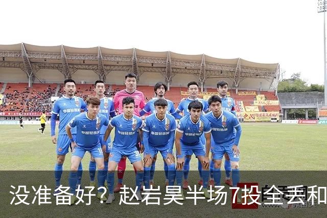 没准备好？赵岩昊半场7投全丢&三分4中0 仅得1板1助&正负值-12