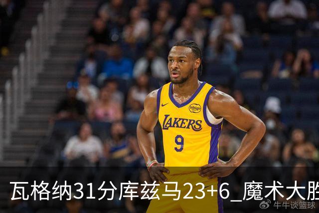 瓦格纳31分库兹马23+6 魔术大胜奇才取得8连胜