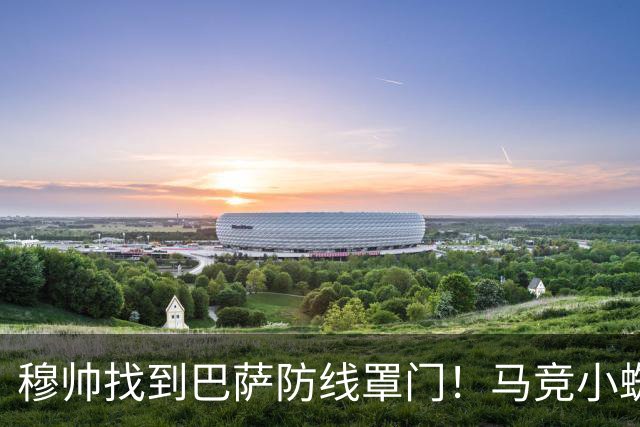 穆帅找到巴萨防线罩门！马竞小蜘蛛为今夏欲转会巴萨，向马竞球迷道歉