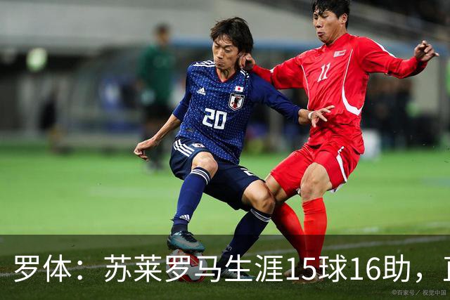 罗体：苏莱罗马生涯15球16助，直接换来26分