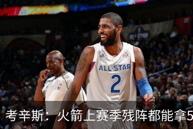 考辛斯：火箭上赛季残阵都能拿50胜 现在全队都回到了舒服的位置
