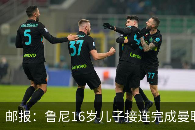 邮报：鲁尼16岁儿子接连完成曼联U19、U21首秀，并在U18进球