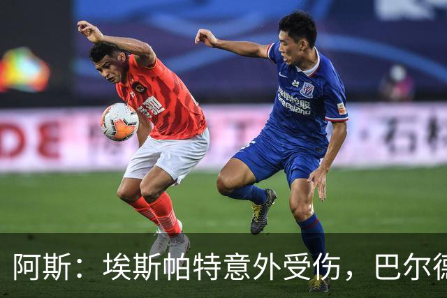 阿斯：埃斯帕特意外受伤，巴尔德迎来新机会救赎自己