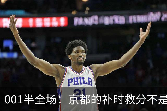 001半全场：京都的补时救分不是玄学，喷气机半场丢5球也并非慢热