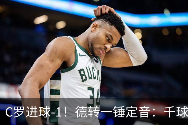 C罗进球-1！德转一锤定音：千球倒计时从18球变19球